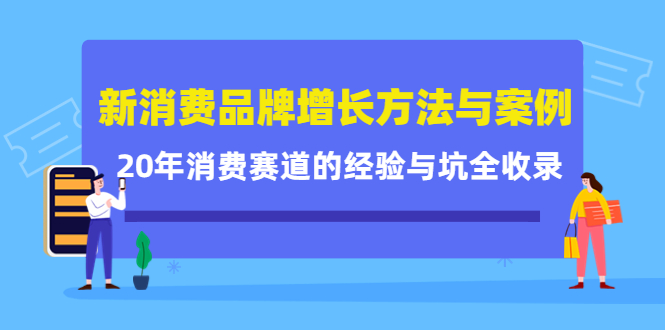 新消费品牌增长方法与案例精华课：20年消费赛道的经验与坑全收录网创吧-网创项目资源站-副业项目-创业项目-搞钱项目念念云网创