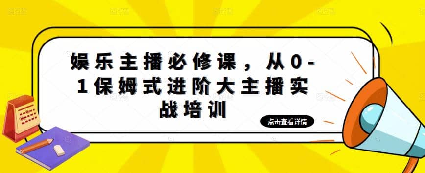 娱乐主播培训班：从0-1保姆式进阶大主播实操培训网创吧-网创项目资源站-副业项目-创业项目-搞钱项目念念云网创