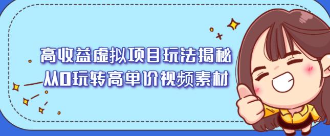 高收益虚拟项目玩法揭秘，从0玩转高单价视频素材【视频课程】网创吧-网创项目资源站-副业项目-创业项目-搞钱项目念念云网创