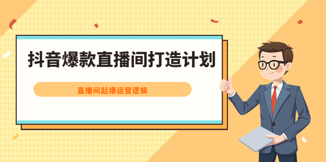 抖音爆款直播间打造计划，直播间起爆运营逻辑网创吧-网创项目资源站-副业项目-创业项目-搞钱项目念念云网创