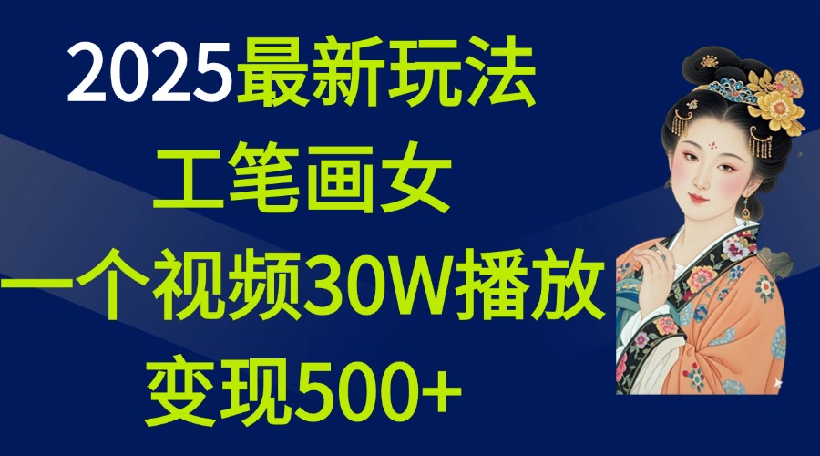 2025最新玩法，工笔画美女，一个视频30万播放变现500+网创吧-网创项目资源站-副业项目-创业项目-搞钱项目念念云网创