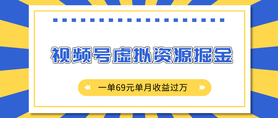 外面收费2980的项目，视频号虚拟资源掘金，一单69元单月收益过万网创吧-网创项目资源站-副业项目-创业项目-搞钱项目念念云网创