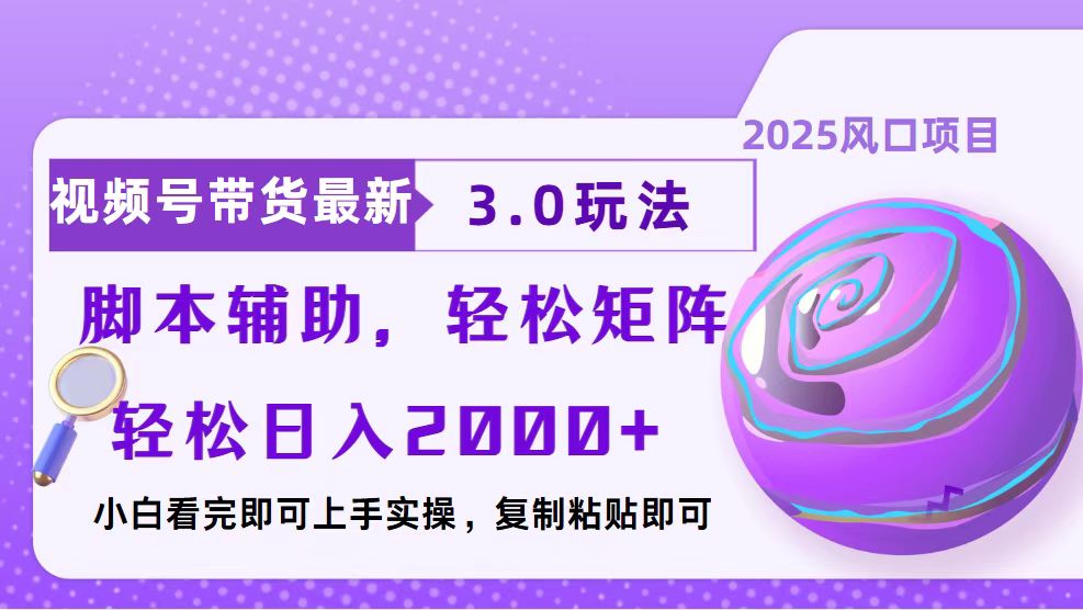 视频号带货最新3.0玩法，作品制作简单，当天起号，复制粘贴，脚本辅助，轻松矩阵日入2000+网创吧-网创项目资源站-副业项目-创业项目-搞钱项目念念云网创