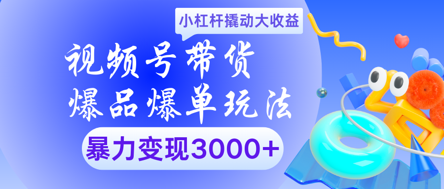 视频号带货爆品爆单玩法小杠杆撬动大收益暴力变现3000+网创吧-网创项目资源站-副业项目-创业项目-搞钱项目念念云网创