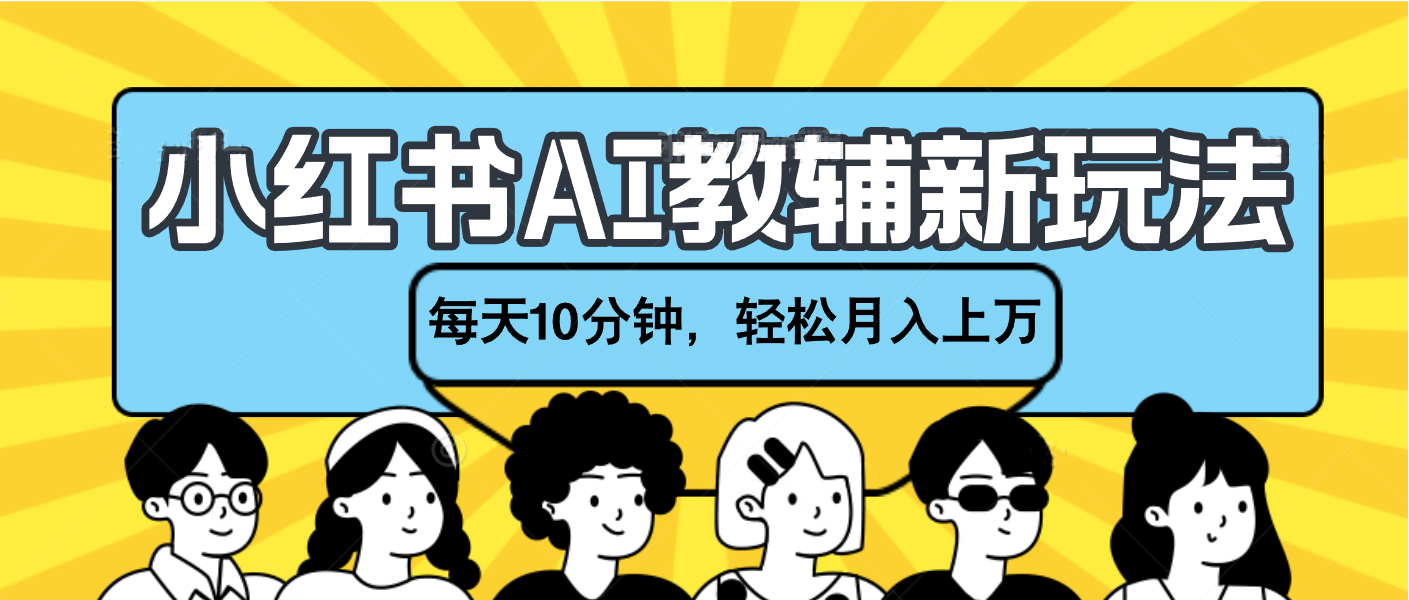 小红书AI教辅资料笔记新玩法，小白可做，每天10分钟，轻松月入上万网创吧-网创项目资源站-副业项目-创业项目-搞钱项目念念云网创